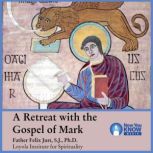 A Retreat with the Gospel of Mark, Felix Just
