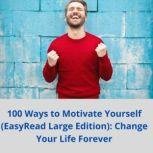 100 Ways to Motivate Yourself (EasyRead Large Edition): Change Your Life Forever, Steve Chandler