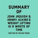 Summary of John Jaquish & Henry Alkire's Weight Lifting Is a Waste of Time, Falcon Press