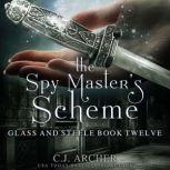 The Spy Master's Scheme Glass and Steele, book 12, C.J. Archer