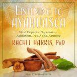 Listening to Ayahuasca, PhD Harris