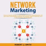 Network Marketing: The Ultimate Guide To Understand Network Marketing and Achieve MLM Success, Mark J. Clark