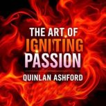 The Art of Igniting Passion A Fresh ..., Quinlan Ashford