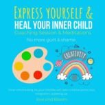 Express yourself & heal your inner child Coaching Session & Meditations No more guilt & shame inner child healing, be your childlike self, open creative portal, soul integration, speaking up, LoveAndBloom