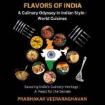 FLAVORS OF INDIA A Culinary Odyssey ..., Prabhakar Veeraraghavan