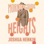 Morningside Heights A Novel, Joshua Henkin