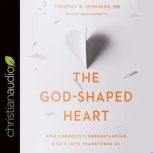 The God-Shaped Heart How Correctly Understanding God's Love Transforms Us, Timothy R. Jennings
