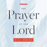 The Prayer of the Lord, R. C. Sproul