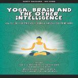 Yoga, Brain and the other Intelligence: How to Guide Your Spirit into Your Brain Through Yoga for Beginners, Santy Nazzara Nick King