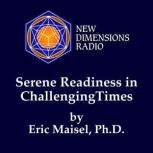 Serene Readiness in Challenging Times..., Eric Maisel, Ph.D.
