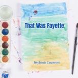 That Was Fayette, Stephanie Carpenter