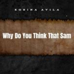 Why Do You Think That Sam, Korina Avila