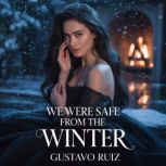 We were safe from the winter, Gustavo Ruiz