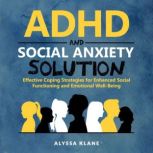 ADHD AND SOCIAL ANXIETY SOLUTION, Alyssa Klane