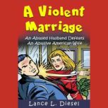A Violent Marriage An Abused Husband..., Lance L. Diesel