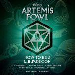 Artemis Fowl: How to Be a LEPrecon Your Guide to the Gear, Gadgets, and Goings-on of the World's Most Elite Fairy Force, Matthew K. Manning