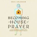 Becoming a House of Prayer, Eric Celerier