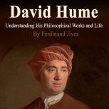 David Hume Understanding His Philosophical Works and Life, Ferdinand Jives