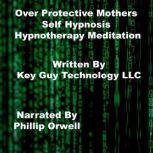 Over Protective Mothers Self Hypnosis..., Key Guy Technology LLC