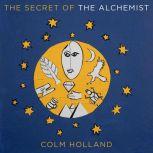 The Secret of The Alchemist Uncovering The Secret in Paulo Coelho's Bestselling Novel 'The Alchemist', Colm Holland