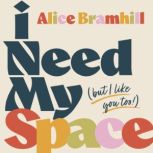 I Need My Space But I Like You Too!..., Alice Bramhill