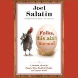 Folks, This Ain't Normal A Farmer's Advice for Happier Hens, Healthier People, and a Better World, Joel Salatin
