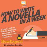 How to Write a Novella in a Week A Quick Guide on Novella Writing for Aspiring Writers, Ghostwriters, and Freelancers, HowExpert