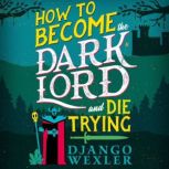 How to Become the Dark Lord and Die T..., Django Wexler