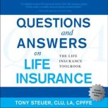 Questions and Answers on Life Insurance The Life Insurance Toolbook (Fifth Edition), Tony Steuer