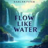 Flow Like Water Timeless Wisdom for ..., Harlan Fitch