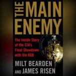 The Main Enemy The Inside Story of the CIA's Final Showdown with the KGB, Milton Bearden