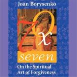 Seventy Times Seven, Joan Borysenko, PhD