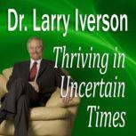 Thriving in Uncertain Times, Dr. Larry Iverson Ph.D.