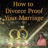 How To Divorce Proof  Your Marriage, Dr. Edith Davis