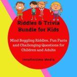 Riddles & Trivia Bundle for Kids Mind Boggling Riddles, Fun Facts and Challenging Questions for Children and Adults, Innofinitimo Media