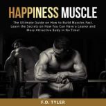 Happiness Muscle The Ultimate Guide ..., F.D. Tyler