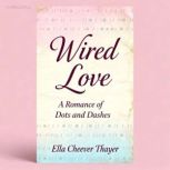 Wired Love A Romance of Dots and Das..., Ella Cheever Thayer