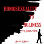 Homosexuality to Holiness Its Gods..., Steven T. Smith