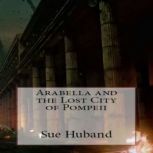 Arabella and the Lost City of Pompeii..., Sue Huband