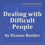 Dealing with Difficult People Communicate with Confidence Series, Dianna Booher CPAE
