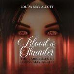 Blood & Thunder The Dark Tales of Louisa May Alcott, Louisa May Alcott