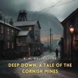 Deep Down, a Tale of the Cornish Mine..., R. M. Ballantyne