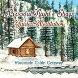 Peaceful Night's Sleep Guided Meditation Mountain Cabin Getaway, Loveliest Dreams