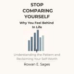 Stop Comparing Yourself Why You Feel..., Rowan E. Sages