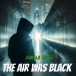The Air Was Black, Adrian Lopez