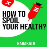 How to spoil your health?, BARAKATH