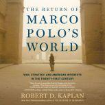 The Return of Marco Polo's World War, Strategy, and American Interests in the Twenty-first Century, Robert D. Kaplan