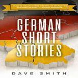 German Short Stories 8 Easy to Follow Stories with English Translation For Effective German Learning Experience, Dave Smith