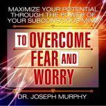 Maximize Your Potential Through the P..., Joseph Murphy