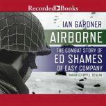 Airborne The Combat Story of Ed Shames of Easy Company, Ian Gardner
